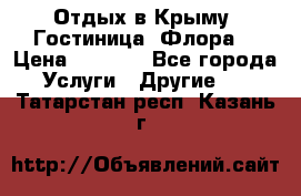 Отдых в Крыму. Гостиница “Флора“ › Цена ­ 1 500 - Все города Услуги » Другие   . Татарстан респ.,Казань г.